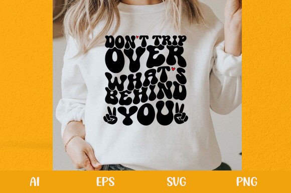 DON’T TRIP OVER WHAT’S BEHIND YOU: Graphics & T-Shirt Designs