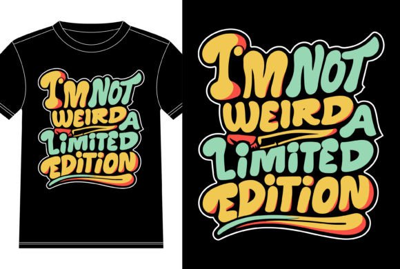 I’m Not Weird—I’m a Limited Edition: Graphics & T-Shirt Designs