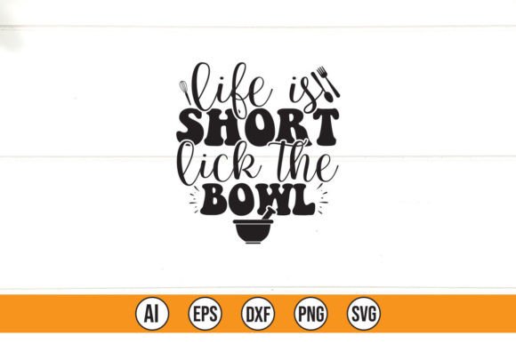Life is Short Lick the Bowl Graphics & T-Shirt Designs