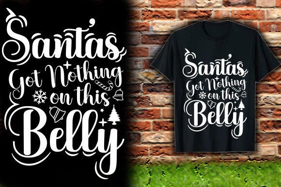 SANTA S GOT NOTHING on THIS BELLY TSHIRT Graphics